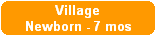 Village
Newborn - 7 mos